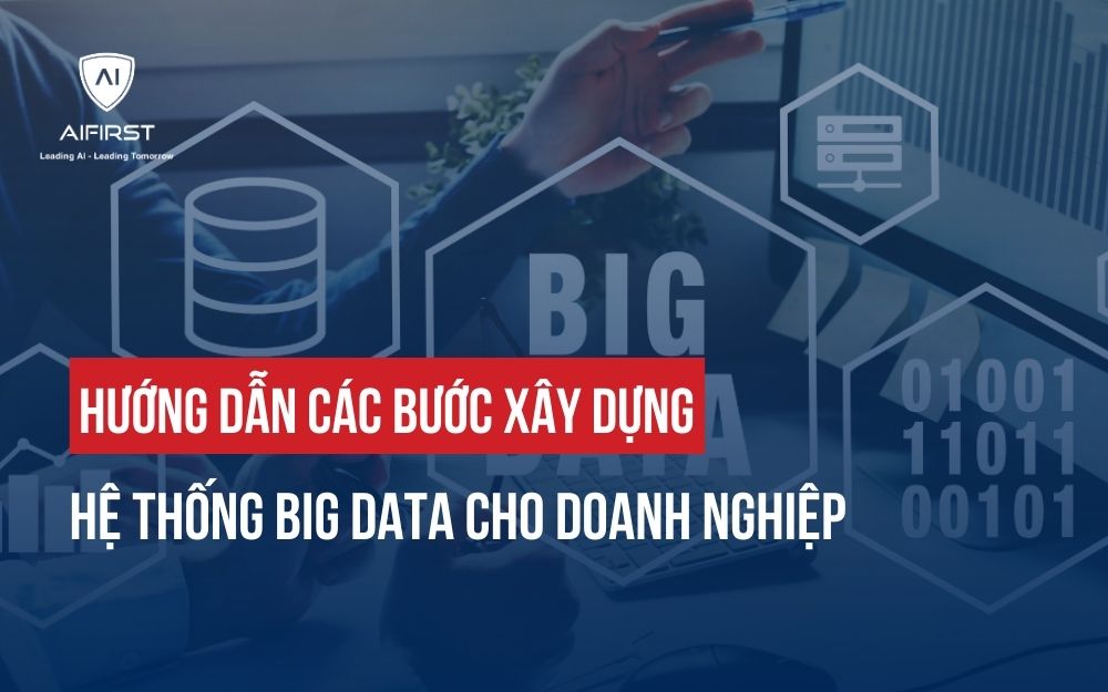 HƯỚNG DẪN CÁC BƯỚC XÂY DỰNG HỆ THỐNG BIG DATA CHO DOANH NGHIỆP